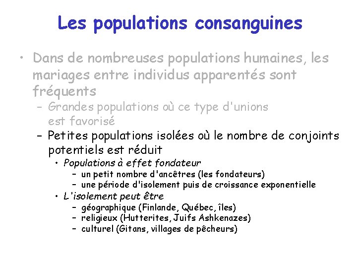 Les populations consanguines • Dans de nombreuses populations humaines, les mariages entre individus apparentés Les populations consanguines • Dans de nombreuses populations humaines, les mariages entre individus apparentés