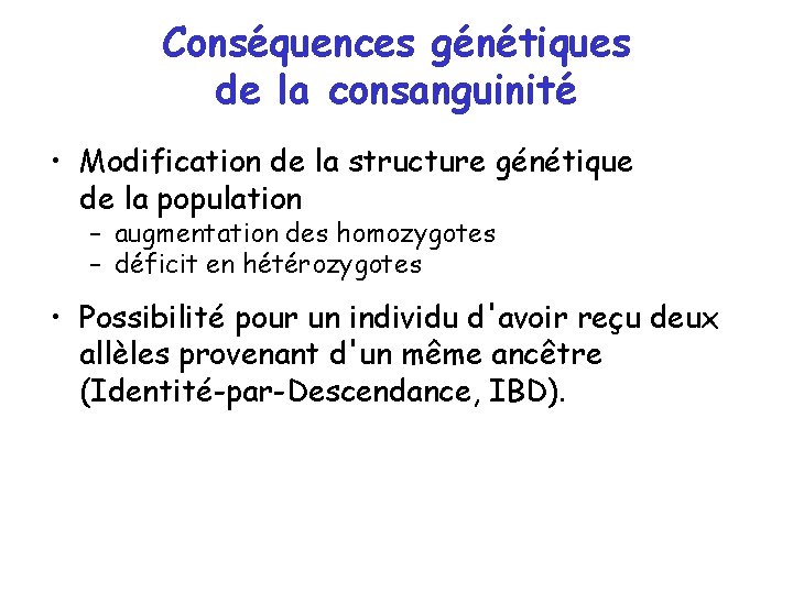 Conséquences génétiques de la consanguinité • Modification de la structure génétique de la population Conséquences génétiques de la consanguinité • Modification de la structure génétique de la population