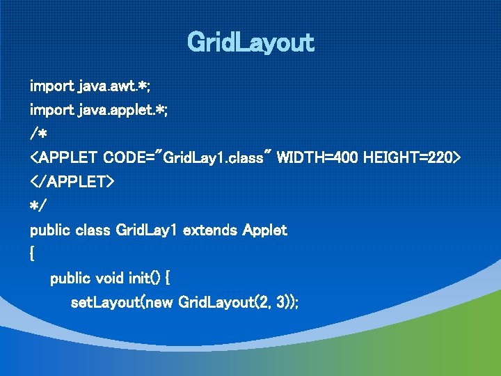 Grid. Layout import java. awt. *; import java. applet. *; /* <APPLET CODE="Grid. Lay
