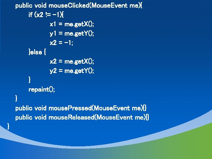 public void mouse. Clicked(Mouse. Event me){ if (x 2 != -1){ x 1 =