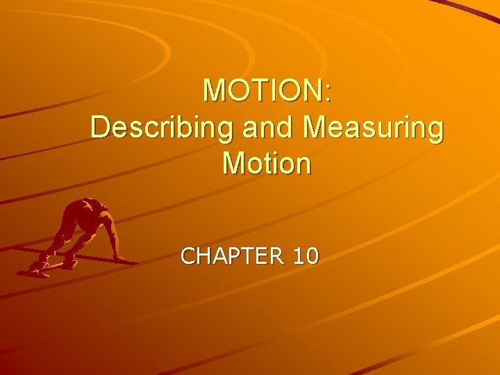 MOTION: Describing and Measuring Motion CHAPTER 10 