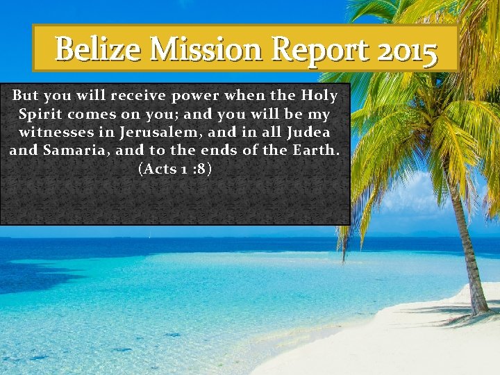 Belize Mission Report 2015 But you will receive power when the Holy Spirit comes