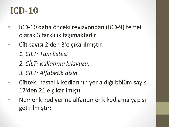 ICD-10 • • ICD-10 daha önceki revizyondan (ICD-9) temel olarak 3 farklılık taşımaktadır: Cilt