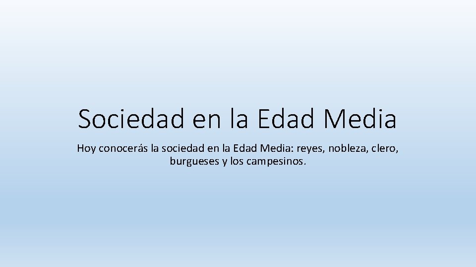 Sociedad en la Edad Media Hoy conocerás la sociedad en la Edad Media: reyes,