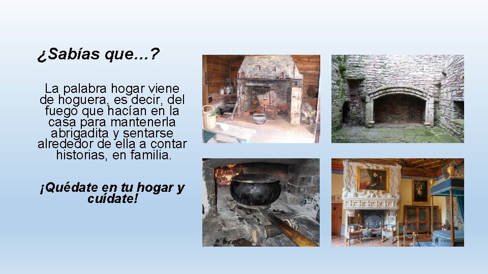 ¿Sabías que…? La palabra hogar viene de hoguera, es decir, del fuego que hacían
