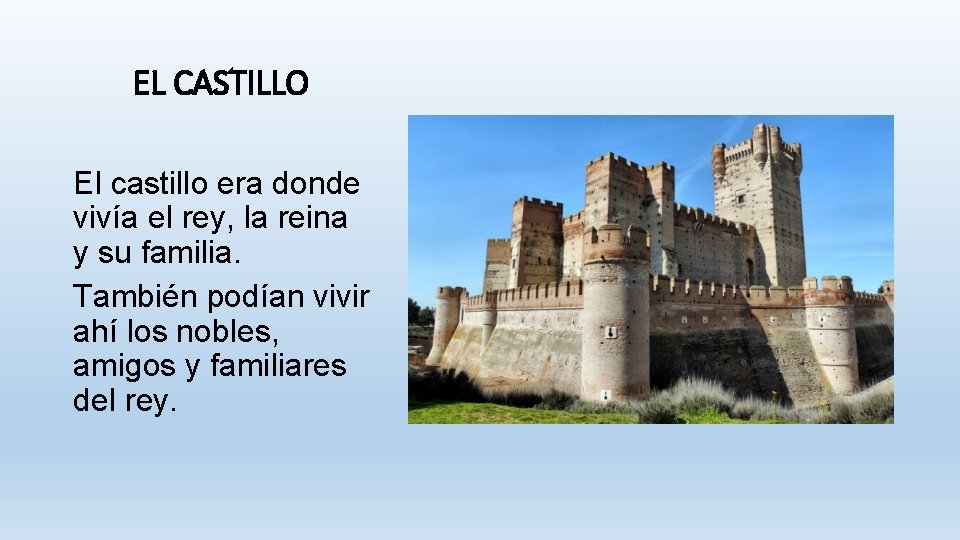 EL CASTILLO El castillo era donde vivía el rey, la reina y su familia.