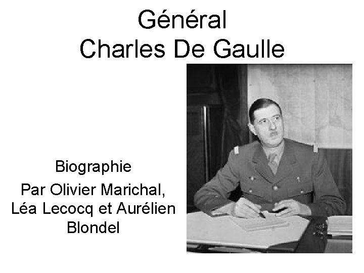 Général Charles De Gaulle Biographie Par Olivier Marichal, Léa Lecocq et Aurélien Blondel 