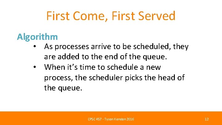 First Come, First Served Algorithm • As processes arrive to be scheduled, they are