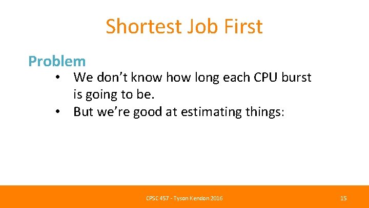 Shortest Job First Problem • We don’t know how long each CPU burst is