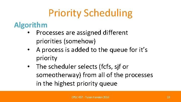 Priority Scheduling Algorithm • Processes are assigned different priorities (somehow) • A process is