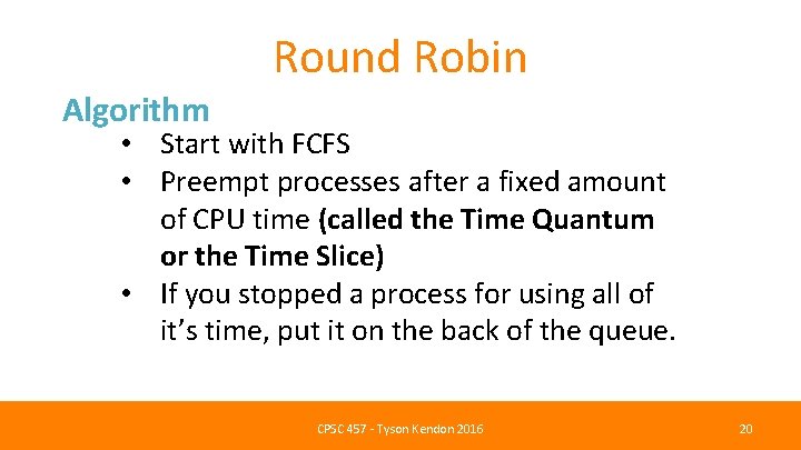 Round Robin Algorithm • Start with FCFS • Preempt processes after a fixed amount