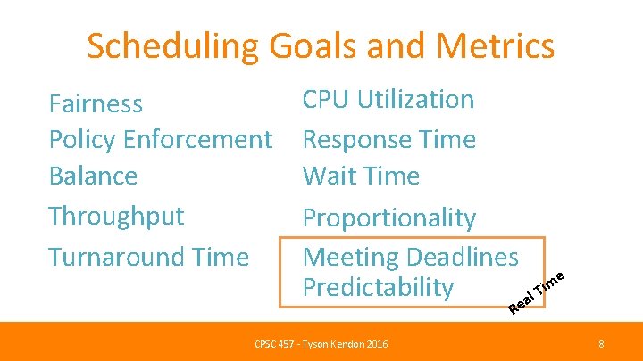 Scheduling Goals and Metrics Fairness Policy Enforcement Balance Throughput Turnaround Time CPU Utilization Response