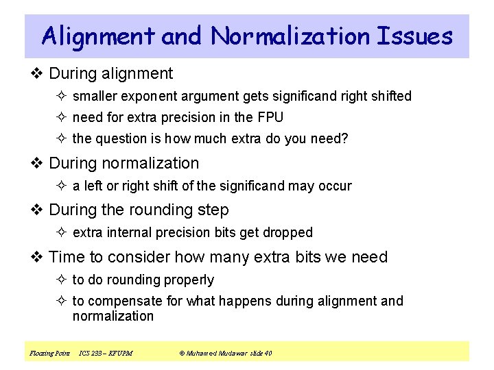 Alignment and Normalization Issues v During alignment ² smaller exponent argument gets significand right