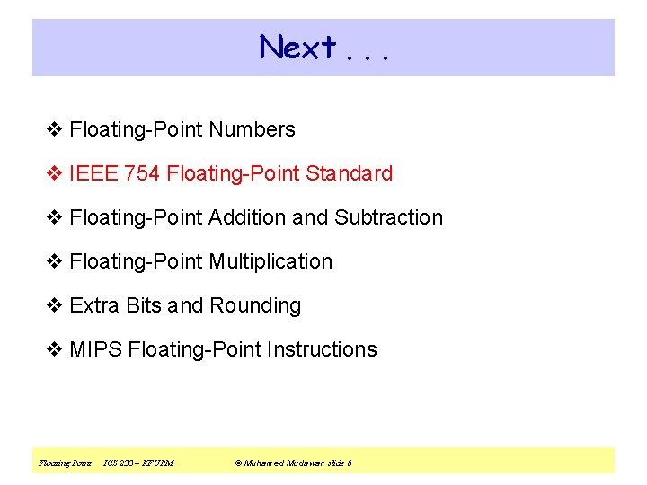 Next. . . v Floating-Point Numbers v IEEE 754 Floating-Point Standard v Floating-Point Addition