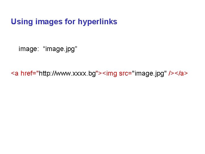 Using images for hyperlinks image: “image. jpg” <a href="http: //www. xxxx. bg"><img src="image. jpg"