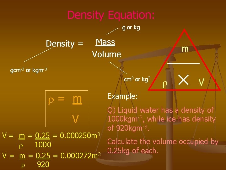 Density Equation: g or kg Density = Mass Volume m gcm-3 or kgm-3 cm