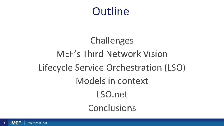 Outline Challenges MEF’s Third Network Vision Lifecycle Service Orchestration (LSO) Models in context LSO. Outline Challenges MEF’s Third Network Vision Lifecycle Service Orchestration (LSO) Models in context LSO.