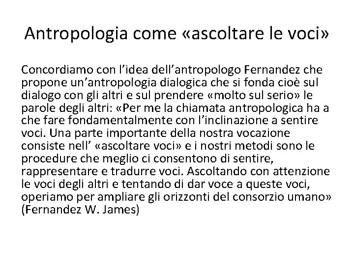 Antropologia come «ascoltare le voci» Concordiamo con l’idea dell’antropologo Fernandez che propone un’antropologia dialogica