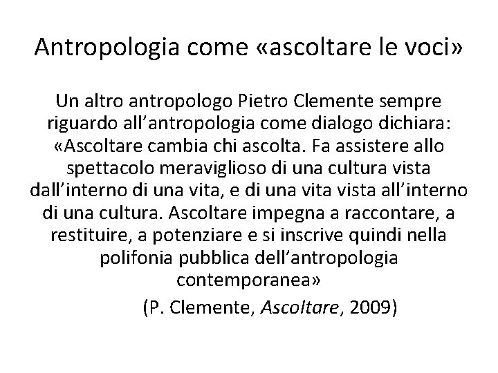 Antropologia come «ascoltare le voci» Un altro antropologo Pietro Clemente sempre riguardo all’antropologia come