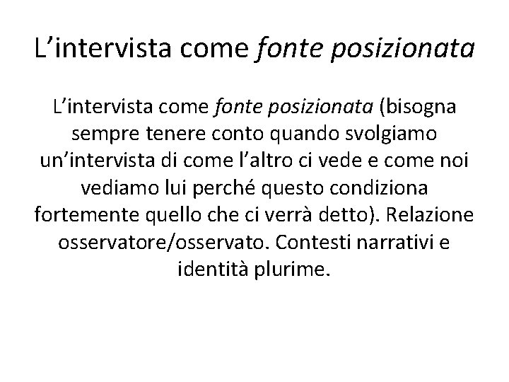 L’intervista come fonte posizionata (bisogna sempre tenere conto quando svolgiamo un’intervista di come l’altro