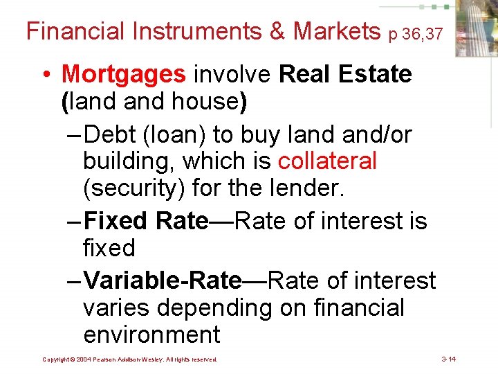 Financial Instruments & Markets p 36, 37 • Mortgages involve Real Estate (land house)