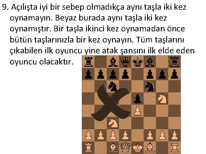 9. Açılışta iyi bir sebep olmadıkça aynı taşla iki kez oynamayın. Beyaz burada aynı