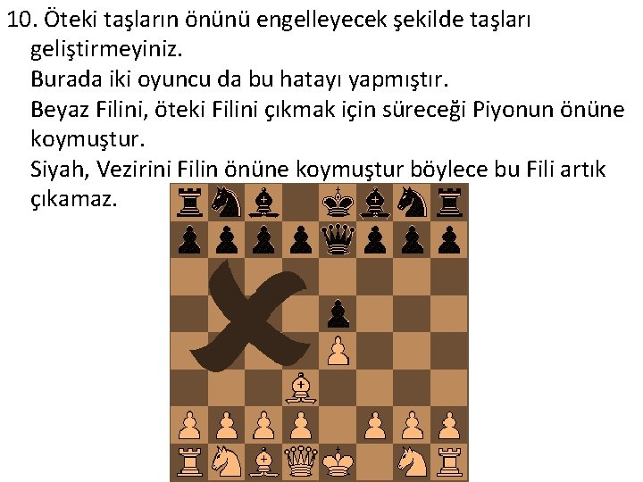 10. Öteki taşların önünü engelleyecek şekilde taşları geliştirmeyiniz. Burada iki oyuncu da bu hatayı