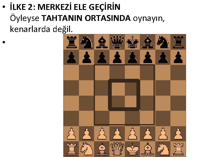  • İLKE 2: MERKEZİ ELE GEÇİRİN Öyleyse TAHTANIN ORTASINDA oynayın, kenarlarda değil. •