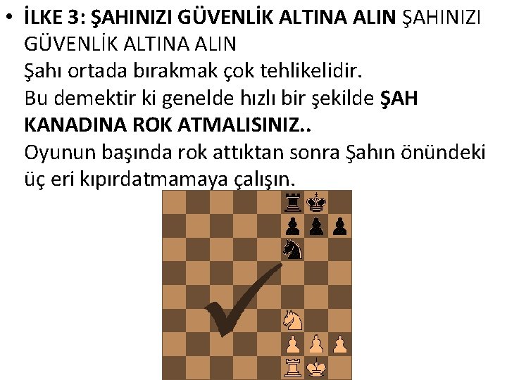  • İLKE 3: ŞAHINIZI GÜVENLİK ALTINA ALIN Şahı ortada bırakmak çok tehlikelidir. Bu
