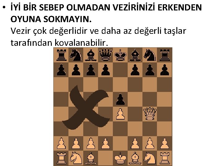  • İYİ BİR SEBEP OLMADAN VEZİRİNİZİ ERKENDEN OYUNA SOKMAYIN. Vezir çok değerlidir ve