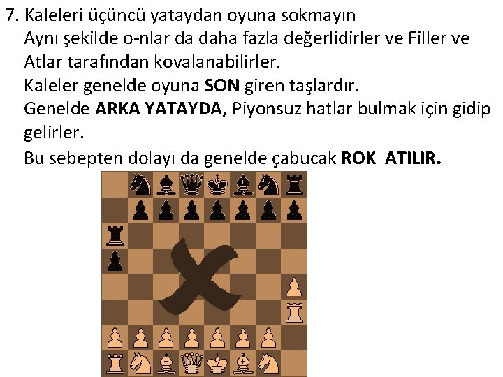 7. Kaleleri üçüncü yataydan oyuna sokmayın Aynı şekilde o nlar da daha fazla değerlidirler