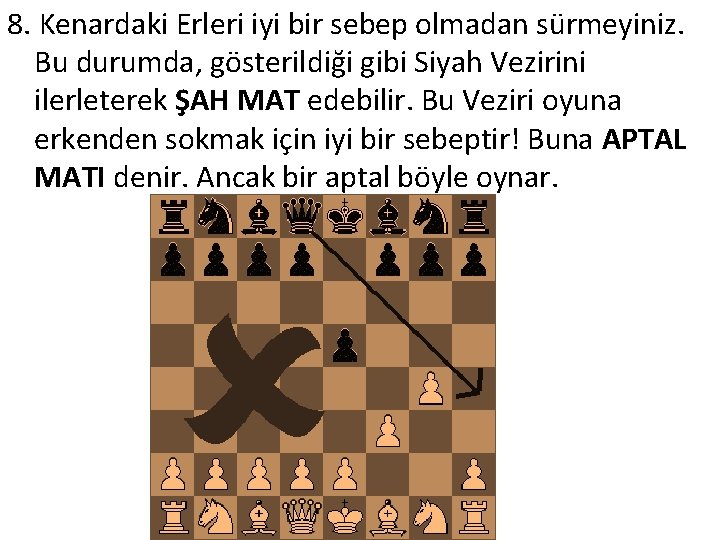 8. Kenardaki Erleri iyi bir sebep olmadan sürmeyiniz. Bu durumda, gösterildiği gibi Siyah Vezirini