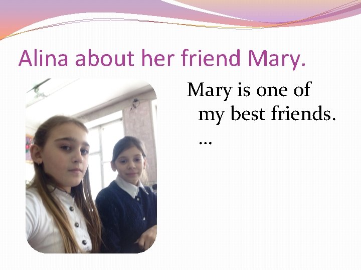 Alina about her friend Mary is one of my best friends. … 