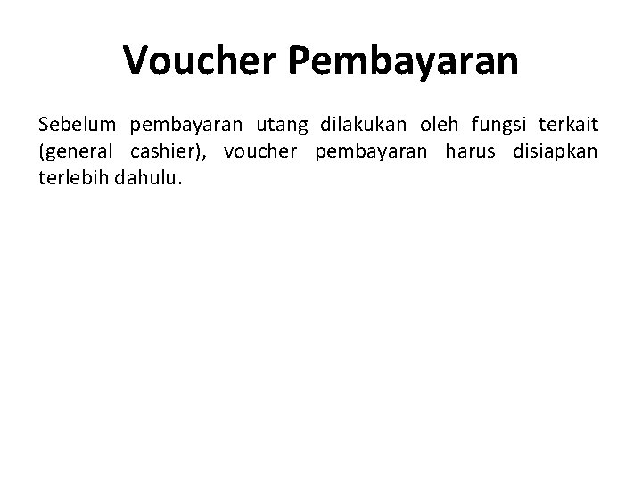 Voucher Pembayaran Sebelum pembayaran utang dilakukan oleh fungsi terkait (general cashier), voucher pembayaran harus