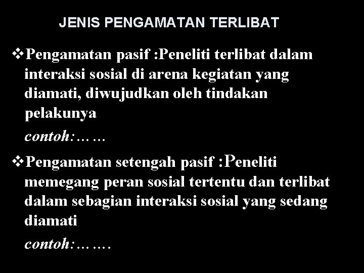 JENIS PENGAMATAN TERLIBAT v. Pengamatan pasif : Peneliti terlibat dalam interaksi sosial di arena