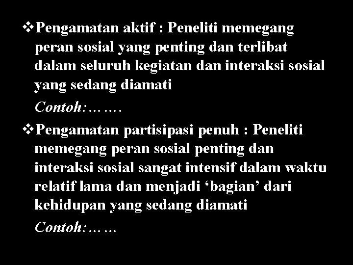 v. Pengamatan aktif : Peneliti memegang peran sosial yang penting dan terlibat dalam seluruh