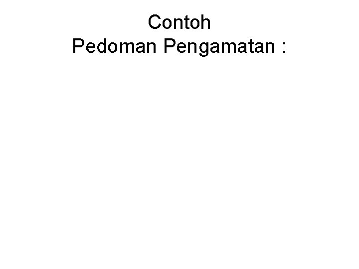 Contoh Pedoman Pengamatan : 