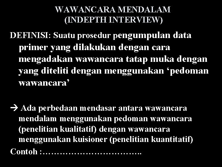 WAWANCARA MENDALAM (INDEPTH INTERVIEW) DEFINISI: Suatu prosedur pengumpulan data primer yang dilakukan dengan cara