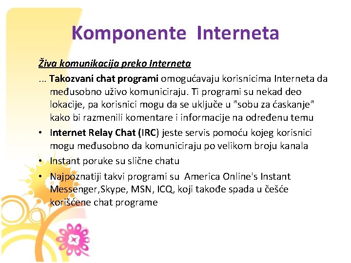 Komponente Interneta Živa komunikacija preko Interneta. . . Takozvani chat programi omogućavaju korisnicima Interneta