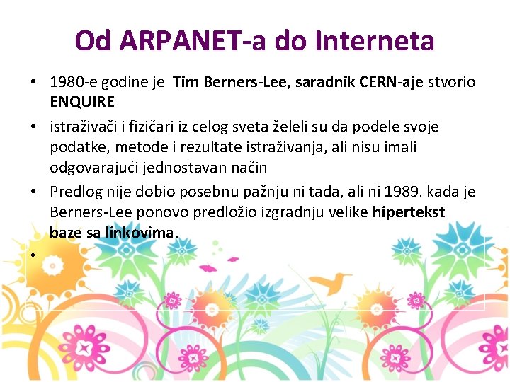 Od ARPANET-a do Interneta • 1980 -e godine je Tim Berners-Lee, saradnik CERN-aje stvorio
