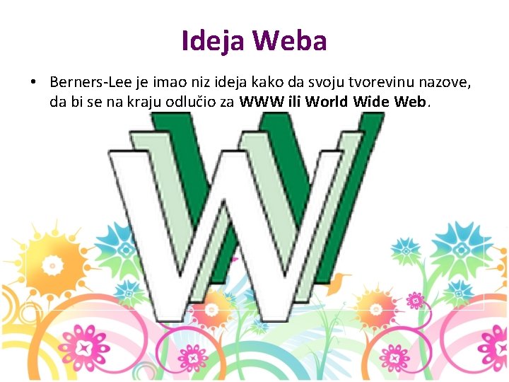 Ideja Weba • Berners-Lee je imao niz ideja kako da svoju tvorevinu nazove, da