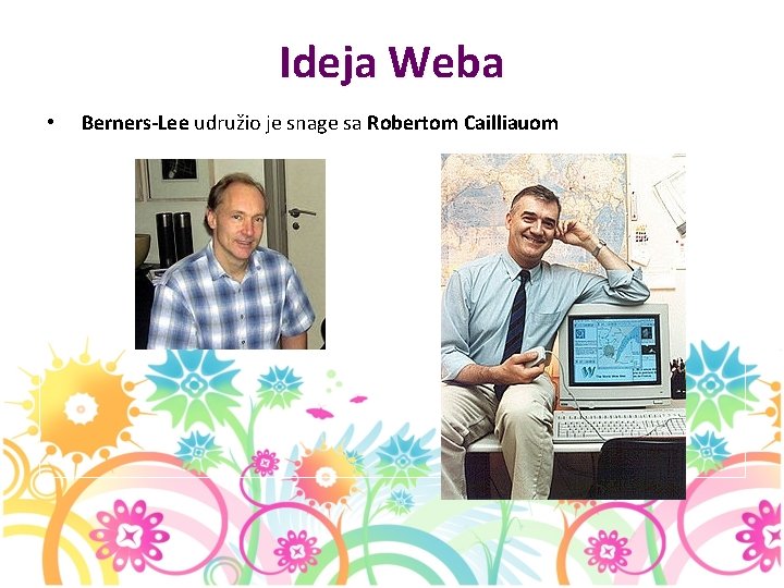 Ideja Weba • Berners-Lee udružio je snage sa Robertom Cailliauom 