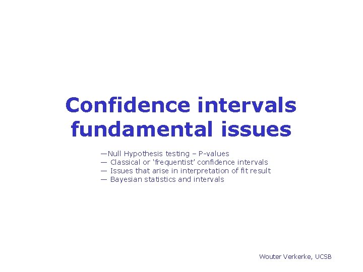 Confidence intervals fundamental issues —Null Hypothesis testing – P-values — Classical or ‘frequentist’ confidence