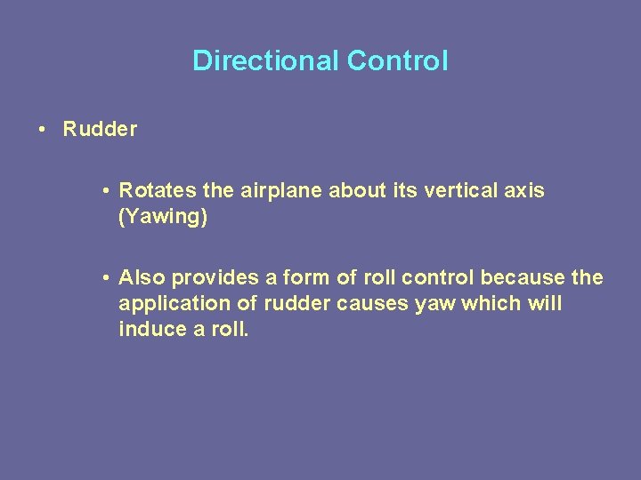 Directional Control • Rudder • Rotates the airplane about its vertical axis (Yawing) •