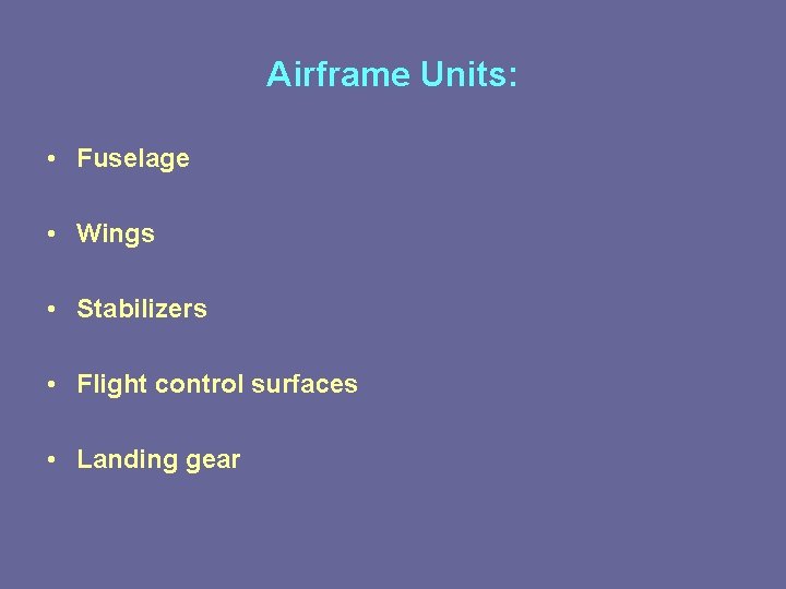 Airframe Units: • Fuselage • Wings • Stabilizers • Flight control surfaces • Landing
