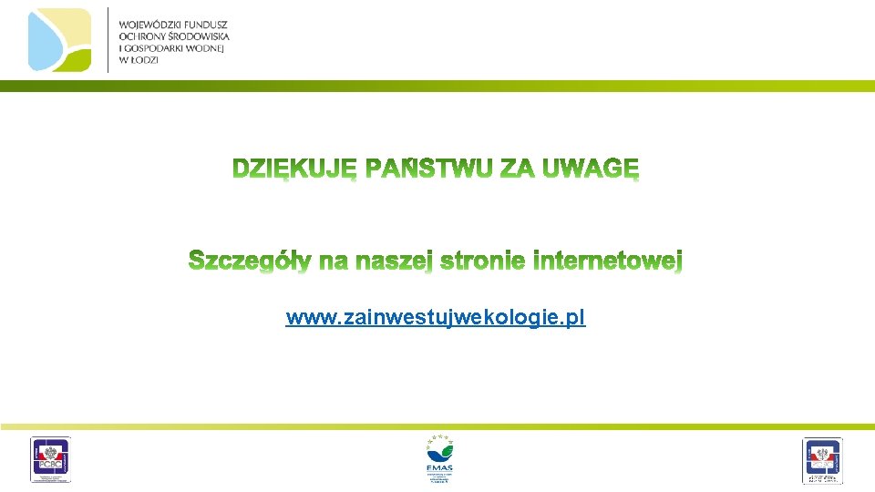 www. zainwestujwekologie. pl WOJEWÓDZKI FUNDUSZ OCHRONY ŚRODOWISKA I GOSPODARKI WODNEJ W ŁODZI ul. Łąkowa