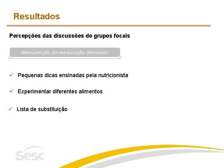 Resultados Percepções das discussões de grupos focais Manutenção da reeducação alimentar ü Pequenas dicas