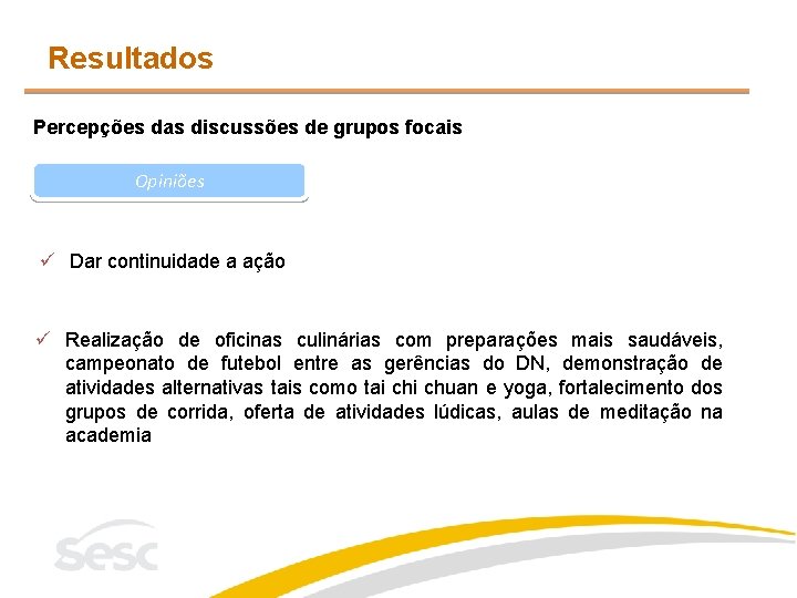 Resultados Percepções das discussões de grupos focais Opiniões ü Dar continuidade a ação ü