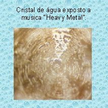 Cristal de água exposto a musica “Heavy Metal”. 