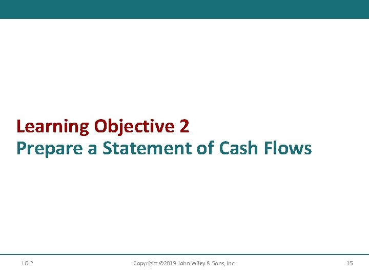 Learning Objective 2 Prepare a Statement of Cash Flows LO 2 Copyright © 2019